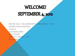 WELCOME SEPTEMBER 4 2012 ROOM 243 HOLDSWORTH AND
