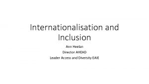 Internationalisation and Inclusion Ann Heelan Director AHEAD Leader