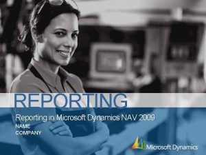 REPORTING Reporting in Microsoft Dynamics NAV 2009 NAME