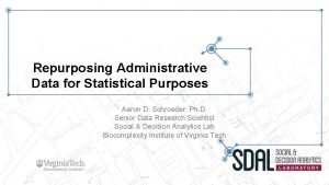 Repurposing Administrative Data for Statistical Purposes Aaron D