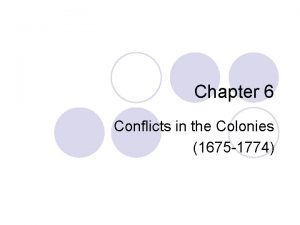 Chapter 6 Conflicts in the Colonies 1675 1774