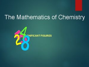 The Mathematics of Chemistry SIGNIFICANT FIGURES Uncertainty in