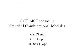 CSE 140 Lecture 11 Standard Combinational Modules CK