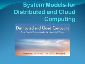 Explain system models for distributed and cloud computing