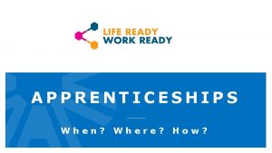 APPRENTICESHIPS When Where How What APPRENTICESHIPS are there