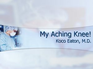 My Aching Knee Koco Eaton M D Degenerative