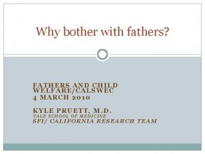 Why bother with fathers FATHERS AND CHILD WELFARECALSWEC