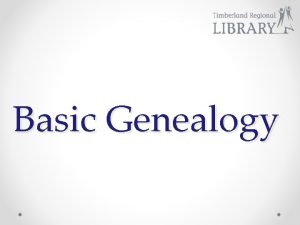 Basic Genealogy WELCOME Before we get to the