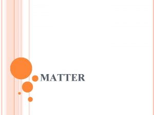 MATTER MATTER is anything that we can touch