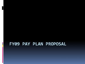 FY 09 PAY PLAN PROPOSAL FY 08 Pay