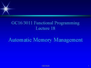 GC 163011 Functional Programming Lecture 18 Automatic Memory