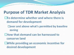 Purpose of TDR Market Analysis To determine whether