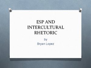 ESP AND INTERCULTURAL RHETORIC by Bryan Lopez ESP