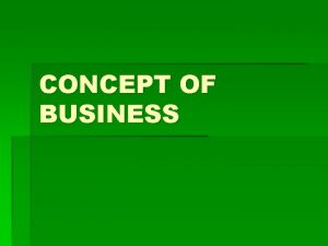 CONCEPT OF BUSINESS BUSNINESS GOALDIRECTED BEHAVIOR AIMED AT