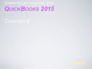 COMPUTER ACCOUNTING WITH QUICKBOOKS 2015 CHAPTER 8 Donna