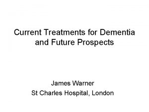 Current Treatments for Dementia and Future Prospects James