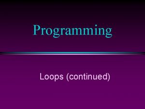 Programming Loops continued COMP 104 Lecture 9 Slide