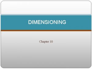 DIMENSIONING Chapter 10 Dimensioning What is the purpose