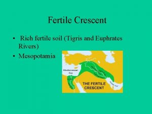 Fertile Crescent Rich fertile soil Tigris and Euphrates