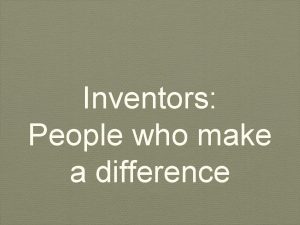 Inventors People who make a difference Inventors solve