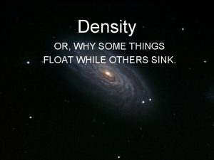 Density OR WHY SOME THINGS FLOAT WHILE OTHERS