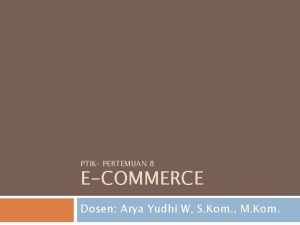 PTIK PERTEMUAN 8 ECOMMERCE Dosen Arya Yudhi W