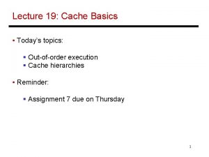 Lecture 19 Cache Basics Todays topics Outoforder execution