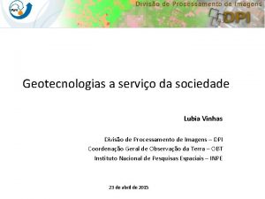 Geotecnologias a servio da sociedade Lubia Vinhas Diviso