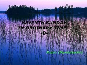 SEVENTH SUNDAY IN ORDINARY TIME B Music Mendelssohn