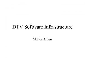 DTV Software Infrastructure Milton Chen Outline MPEG2 Transport