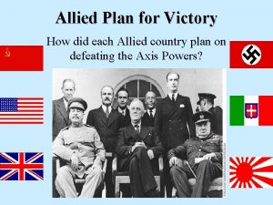 Allied Plan for Victory How did each Allied
