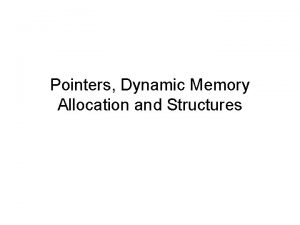 Pointers Dynamic Memory Allocation and Structures Dynamic Data