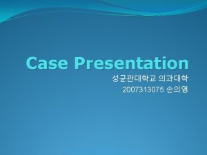 Case Presentation 2007313075 Chief Complain O M83 Dyspnea