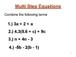 Multi Step Equations Combine the following terms 1