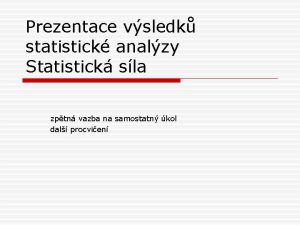 Prezentace vsledk statistick analzy Statistick sla zptn vazba