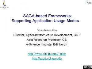 SAGAbased Frameworks Supporting Application Usage Modes Shantenu Jha