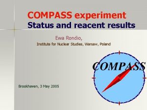 COMPASS experiment Status and reacent results Ewa Rondio