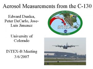Aerosol Measurements from the C130 Edward Dunlea Peter