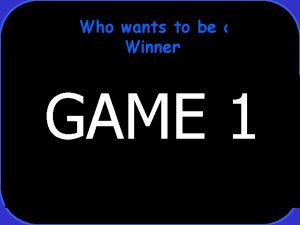 Who wants to be a Winner GAME 1