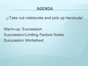 AGENDA Take out notebooks and pick up handouts
