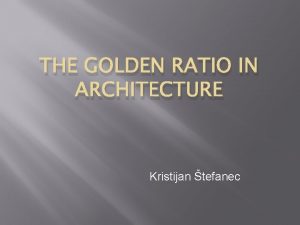THE GOLDEN RATIO IN ARCHITECTURE Kristijan tefanec The