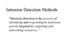 Intrusion Detection Methods Intrusion detection is the process