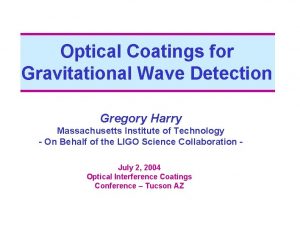 Optical Coatings for Gravitational Wave Detection Gregory Harry