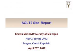 AGLT 2 Site Report Shawn Mc KeeUniversity of