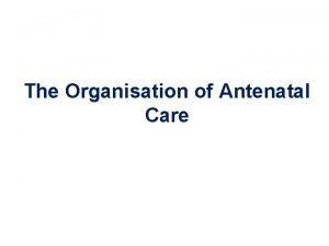 The Organisation of Antenatal Care New Visits Minimum