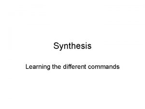 Synthesis Learning the different commands Constraints Many different
