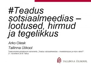 Teadus sotsiaalmeedias lootused hirmud ja tegelikkus Arko Olesk