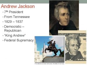 Andrew Jackson 7 th President From Tennessee 1829