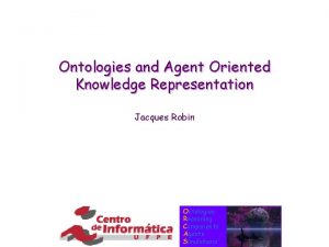 Ontologies and Agent Oriented Knowledge Representation Jacques Robin