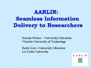 AARLIN Seamless Information Delivery to Researchers Doreen Parker